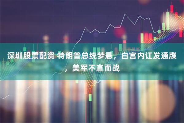 深圳股票配资 特朗普总统梦悬，白宫内讧发通牒，美军不宣而战