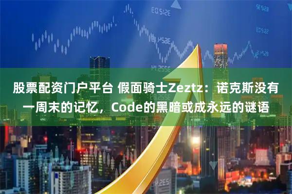 股票配资门户平台 假面骑士Zeztz：诺克斯没有一周末的记忆，Code的黑暗或成永远的谜语